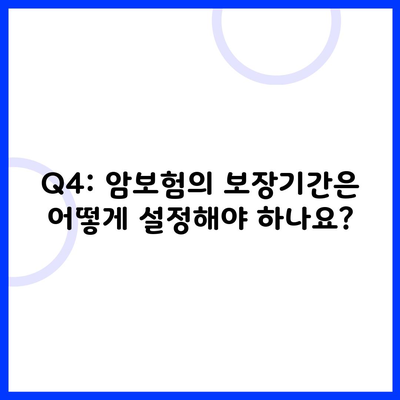 Q4: 암보험의 보장기간은 어떻게 설정해야 하나요?