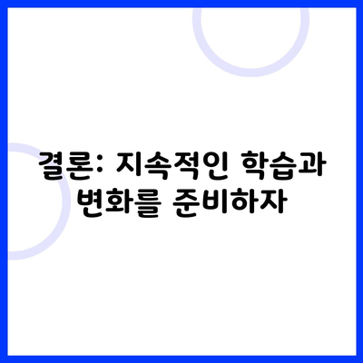 결론: 지속적인 학습과 변화를 준비하자