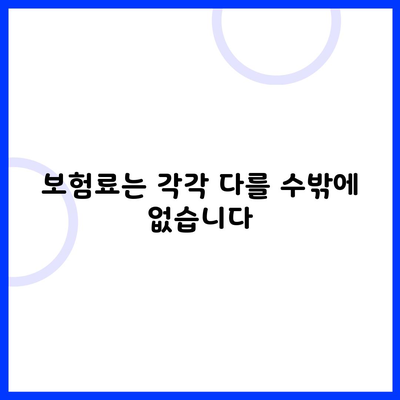 보험료는 각각 다를 수밖에 없습니다