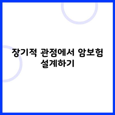 장기적 관점에서 암보험 설계하기