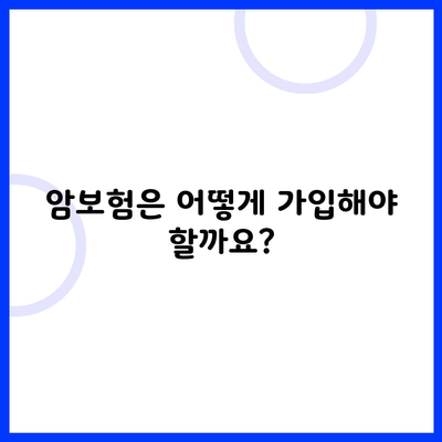 암보험은 어떻게 가입해야 할까요?