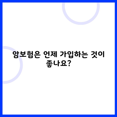 암보험은 언제 가입하는 것이 좋나요?