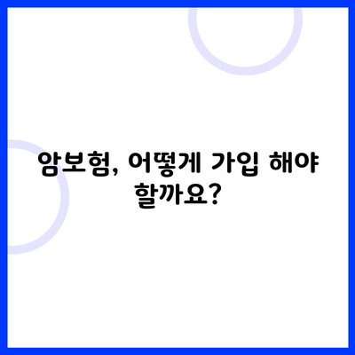 암보험, 어떻게 가입 해야 할까요?