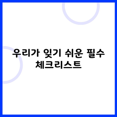 우리가 잊기 쉬운 필수 체크리스트